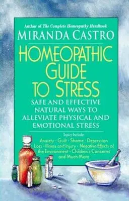 Homeopatický sprievodca stresom: Bezpečné a účinné prírodné spôsoby zmiernenia fyzického a emocionálneho stresu - Homeopathic Guide to Stress: Safe and Effective Natural Ways to Alleviate Physical and Emotional Stress