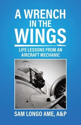 Kľúč v krídlach: V krídle: Životné lekcie od leteckého mechanika - A Wrench in the Wings: Life Lessons from an Aircraft Mechanic