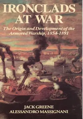 Ironclads at War: The Origin and Development of the Armored Battleship