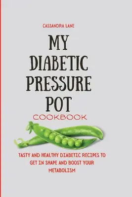 Moja diabetická kuchárska kniha s tlakovým hrncom: Chutné a zdravé diabetické recepty, ktoré vám pomôžu dostať sa do formy a podporiť metabolizmus. - My Diabetic Pressure Pot Cookbook: Tasty and Healthy Diabetic Recipes to Get in Shape and Boost Your Metabolism