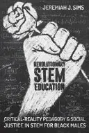 Revolučné kmeňové vzdelávanie: Kriticko-realistická pedagogika a sociálna spravodlivosť v kmeňovom vzdelávaní černošských mužov - Revolutionary Stem Education: Critical-Reality Pedagogy and Social Justice in Stem for Black Males