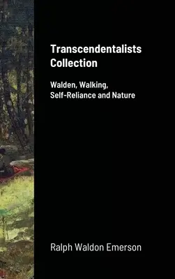 Zbierka Transcendentalisti: Walden, prechádzky, sebestačnosť a príroda - Transcendentalists Collection: Walden, Walking, Self-Reliance and Nature
