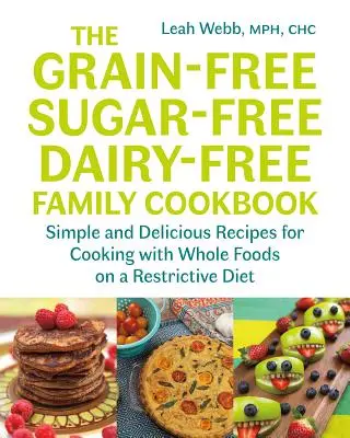 Rodinná kuchárka bez obilnín, cukru a mlieka: Jednoduché a chutné recepty na varenie z plnohodnotných potravín pri reštriktívnej diéte - The Grain-Free, Sugar-Free, Dairy-Free Family Cookbook: Simple and Delicious Recipes for Cooking with Whole Foods on a Restrictive Diet