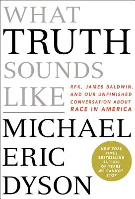 Ako znie pravda: Kennedy, James Baldwin a náš nedokončený rozhovor o rase v Amerike. - What Truth Sounds Like: Robert F. Kennedy, James Baldwin, and Our Unfinished Conversation about Race in America