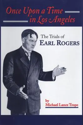 Raz v Los Angeles: Rogers: Život a doba Earla Rogersa: Najväčší právnik v L.A. - Once Upon a Time in Los Angeles: The Life and Times of Earl Rogers: L.A.'s Greatest Trial Lawyer