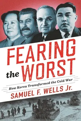 Strach z najhoršieho: Ako Kórea zmenila studenú vojnu - Fearing the Worst: How Korea Transformed the Cold War