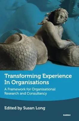 Premena skúseností v organizáciách: Rámec pre organizačný výskum a poradenstvo - Transforming Experience in Organisations: A Framework for Organisational Research and Consultancy