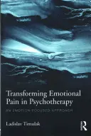 Transformácia emocionálnej bolesti v psychoterapii: Prístup zameraný na emócie v psychoterapii. - Transforming Emotional Pain in Psychotherapy: An Emotion-Focused Approach