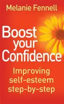 Zvýšte si sebavedomie - Zlepšovanie sebaúcty krok za krokom - Boost Your Confidence - Improving Self-Esteem Step-By-Step