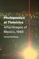 Fotopoetika v Tlatelolcu: Tlatolatex: zábery Mexika, 1968 - Photopoetics at Tlatelolco: Afterimages of Mexico, 1968