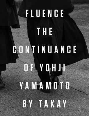 Fluence: Pokračovanie Yohjiho Yamamota: Fotografie Takay - Fluence: The Continuance of Yohji Yamamoto: Photographs by Takay