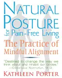 Prirodzené držanie tela pre život bez bolesti: Vedomé vyrovnávanie sa - Natural Posture for Pain-Free Living: The Practice of Mindful Alignment