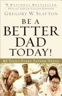 Buď lepším otcom už dnes!: 10 nástrojov, ktoré potrebuje každý otec - Be a Better Dad Today!: 10 Tools Every Father Needs