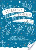 Astrológia pre šťastie a úspech: Od Barana po Ryby: Vytvorte si život podľa svojich predstáv - na základe svojho astrologického znamenia! - Astrology for Happiness and Success: From Aries to Pisces, Create the Life You Want--Based on Your Astrological Sign!