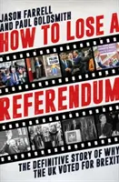 Ako prehrať referendum - Definitívny príbeh o tom, prečo Spojené kráľovstvo hlasovalo za brexit - How to Lose a Referendum - The Definitive Story of Why the UK Voted for Brexit