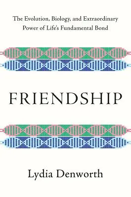 Priateľstvo: Evolúcia, biológia a mimoriadna sila základného životného puta - Friendship: The Evolution, Biology, and Extraordinary Power of Life's Fundamental Bond