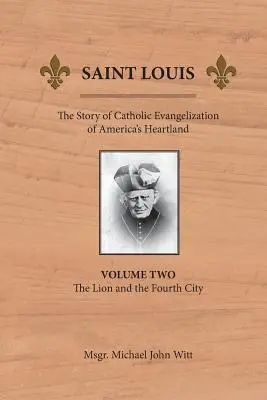 Saint Louis: Príbeh katolíckej evanjelizácie amerického srdca: Svätý Otec: Evanjelická cirkev: zväzok 2: Lev a štvrté mesto (The Lion and the Fourth City) - Saint Louis: The Story of Catholic Evangelization of America's Heartland: Vol 2: The Lion and the Fourth City