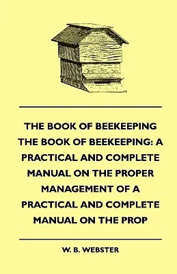 Kniha o včelárstve: Praktická a úplná príručka o správnom chove včiel - The Book of Bee-keeping: A Practical and Complete Manual on the Proper Management of bees