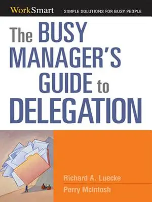 Sprievodca zaneprázdneného manažéra delegovaním - The Busy Manager's Guide to Delegation