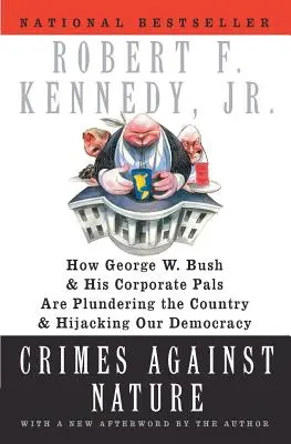 Zločiny proti prírode: Bush a jeho korporátni kamaráti drancujú krajinu a unášajú našu demokraciu. - Crimes Against Nature: How George W. Bush and His Corporate Pals Are Plundering the Country and Hijacking Our Democracy