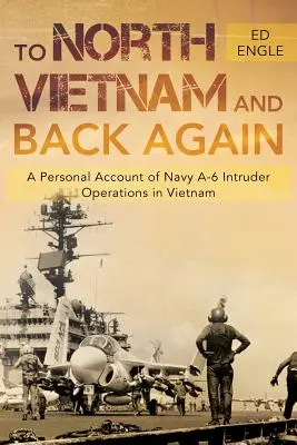 Do severného Vietnamu a späť: Osobná správa o operáciách námorných lietadiel A-6 Intruder vo Vietname - To North Vietnam and Back Again: A Personal Account of Navy A-6 Intruder Operations in Vietnam