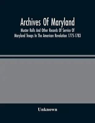 Archív Marylandu; Súpisy a iné záznamy o službe marylandských jednotiek v americkej revolúcii 1775-1783 - Archives Of Maryland; Muster Rolls And Other Records Of Service Of Maryland Troops In The American Revolution 1775-1783