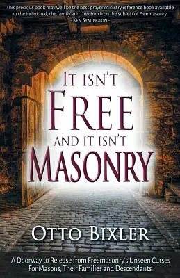 Nie je to zadarmo a nie je to slobodomurárstvo: Brána k oslobodeniu od neviditeľných kliatieb slobodomurárstva pre slobodomurárov, ich rodiny a potomkov - It Isn't Free and It Isn't Masonry: A Doorway to Release from Freemasonry's Unseen Curses for Masons, Their Families and Descendants