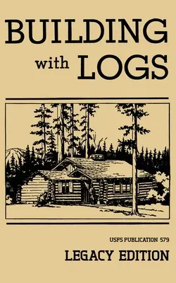 Stavanie s polenami (Legacy Edition): Klasická príručka o stavbe zrubov, prístreškov, chatiek, rozhľadní a nábytku pre život v lese - Building With Logs (Legacy Edition): A Classic Manual On Building Log Cabins, Shelters, Shacks, Lookouts, and Cabin Furniture For Forest Life
