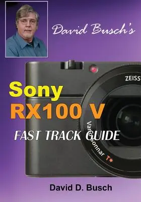 RÝCHLY SPRIEVODCA DAVIDA BUSCHA pre Sony Cyber-shot DSC-RX100 V - DAVID BUSCH'S Sony Cyber-shot DSC-RX100 V FAST TRACK GUIDE