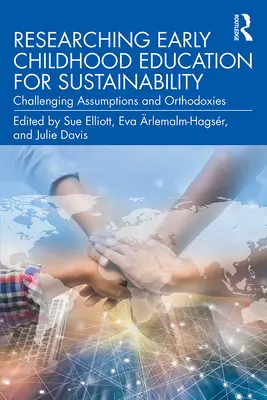 Výskum predškolského vzdelávania pre udržateľnosť: Spochybňovanie predpokladov a ortodoxií - Researching Early Childhood Education for Sustainability: Challenging Assumptions and Orthodoxies