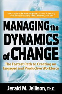 Riadenie dynamiky zmien: Najrýchlejšia cesta k vytvoreniu angažovaného a produktívneho pracoviska - Managing the Dynamics of Change: The Fastest Path to Creating an Engaged and Productive Workplace