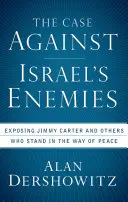Prípad proti nepriateľom Izraela: Odhalenie Jimmyho Cartera a ďalších, ktorí stoja v ceste mieru - The Case Against Israel's Enemies: Exposing Jimmy Carter and Others Who Stand in the Way of Peace