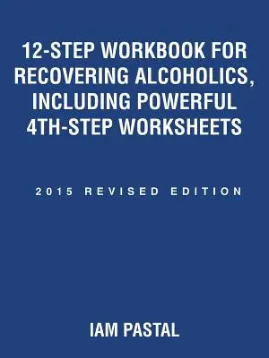 Pracovná kniha 12 krokov pre zotavujúcich sa alkoholikov, vrátane účinných pracovných listov 4: 2015 Revidované vydanie - 12-Step Workbook for Recovering Alcoholics, Including Powerful 4th-Step Worksheets: 2015 Revised Edition