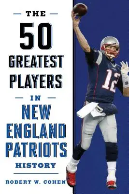50 najväčších hráčov v histórii New England Patriots - The 50 Greatest Players in New England Patriots History