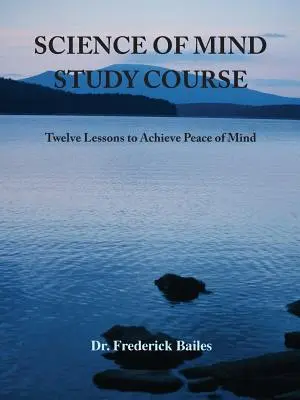Študijný kurz Veda o mysli: Dvanásť lekcií na dosiahnutie duševného pokoja - Science of Mind Study Course: Twelve Lessons to Achieve Peace of Mind