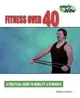 Fitness nad 40 rokov: Praktický sprievodca pohyblivosťou a silou - Fitness Over 40: A Practical Guide to Mobility and Strength