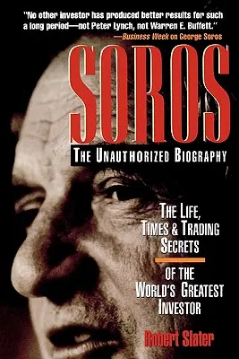 Soros: Neautorizovaný životopis, život, časy a obchodné tajomstvá najväčšieho investora na svete - Soros: The Unauthorized Biography, the Life, Times and Trading Secrets of the World's Greatest Investor