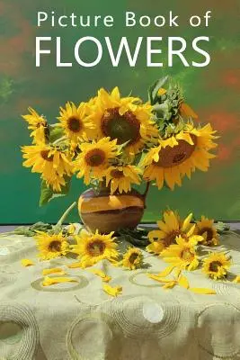 Obrázková kniha kvetov: Pre seniorov s demenciou, stratou pamäti alebo zmätenosťou (bez textu) - Picture Book of Flowers: For Seniors with Dementia, Memory Loss, or Confusion (No Text)
