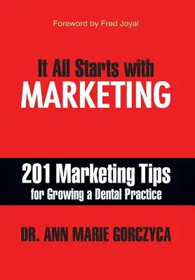 Všetko sa začína marketingom: 201 marketingových tipov pre rozvoj zubnej praxe - It All Starts with Marketing: 201 Marketing Tips for Growing a Dental Practice