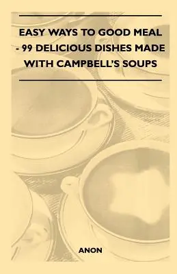 Jednoduché spôsoby na dobré jedlo - 99 lahodných jedál pripravených z Campbellových polievok - Easy Ways to Good Meal - 99 Delicious Dishes Made With Campbell's Soups
