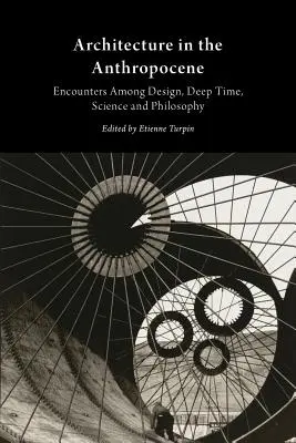 Architektúra v antropocéne: Stretnutia medzi dizajnom, hlbokým časom, vedou a filozofiou - Architecture in the Anthropocene: Encounters Among Design, Deep Time, Science and Philosophy
