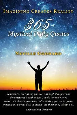 Neville Goddard: Predstavy vytvárajú realitu: 365 mystických citátov na každý deň - Neville Goddard: Imagining Creates Reality: 365 Mystical Daily Quotes