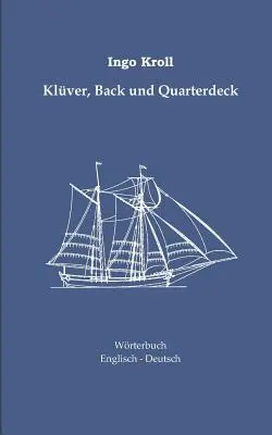 Klver, Back und Quarterdeck: Anglicko-demecký slovník k historickému segmentu - Klver, Back und Quarterdeck: Englisch-Deutsches Wrterbuch zur historischen Segelschiffahrt