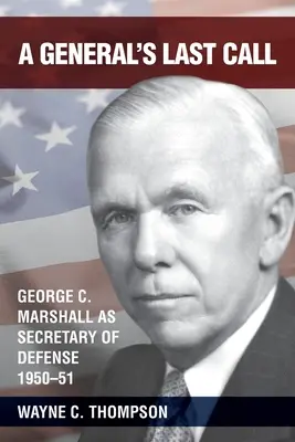 Generálova posledná výzva: Marshall ako minister obrany, 1950-51 - A General's Last Call: George C. Marshall as Secretary of Defense, 1950-51