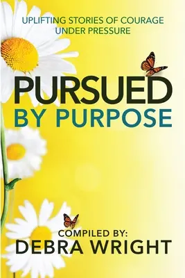 Prenasledovaní cieľom Povznášajúce príbehy o odvahe pod tlakom - Pursued By Purpose Uplifting Stories of Courage Under Pressure
