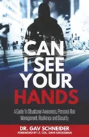 Môžem vidieť tvoje ruky: Príručka k situačnému povedomiu, riadeniu osobných rizík, odolnosti a bezpečnosti - Can I See your Hands: A Guide To Situational Awareness, Personal Risk Management, Resilience and Security