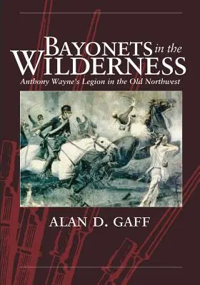 Bajonety v divočine: Legie Anthonyho Wayna na starom severozápade - Bayonets in the Wilderness: Anthony Wayne's Legion in the Old Northwest