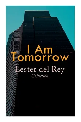 I Am Tomorrow - Lester del Rey Collection: Odznak neslávy, Nebo padá, Policajt na svojej planéte, Prenasledovanie, Víťazstvo, Nechajte ich dýchať Space - I Am Tomorrow - Lester del Rey Collection: Badge of Infamy, The Sky Is Falling, Police Your Planet, Pursuit, Victory, Let'em Breathe Space