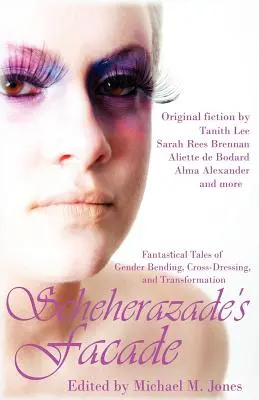 Šeherezádina fasáda: Vydanie: Fantastické príbehy o ohýbaní pohlavia, prezliekaní a premene - Scheherazade's Facade: Fantastical Tales of Gender Bending, Cross-Dressing, and Transformation