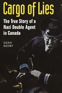 Náklad lží: Pravdivý príbeh nacistického dvojitého agenta v Kanade - Cargo of Lies: The True Story of a Nazi Double Agent in Canada